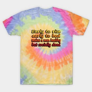 Early to rise early to bed makes a man healthy but socially dead T-Shirt